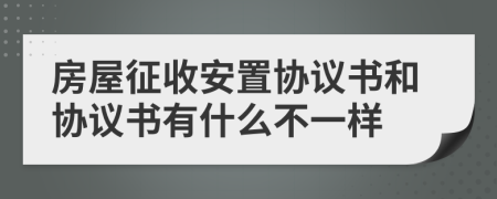 房屋征收安置协议书和协议书有什么不一样