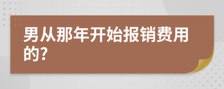 男从那年开始报销费用的?