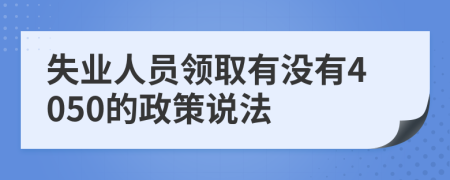 失业人员领取有没有4050的政策说法