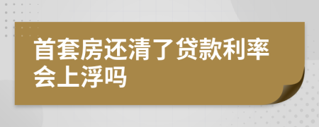 首套房还清了贷款利率会上浮吗