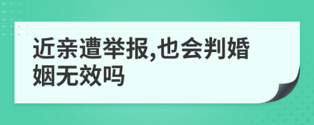 近亲遭举报,也会判婚姻无效吗