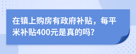 在镇上购房有政府补贴，每平米补贴400元是真的吗？