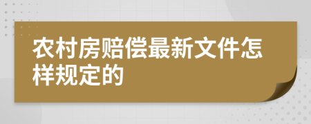 农村房赔偿最新文件怎样规定的