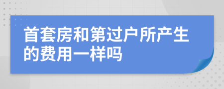 首套房和第过户所产生的费用一样吗