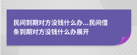 民间到期对方没钱什么办...民间借条到期对方没钱什么办展开