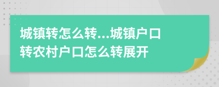 城镇转怎么转...城镇户口转农村户口怎么转展开