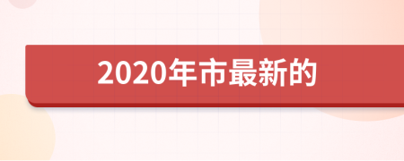 2020年市最新的