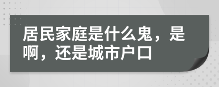 居民家庭是什么鬼，是啊，还是城市户口