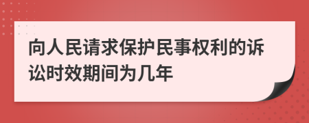向人民请求保护民事权利的诉讼时效期间为几年