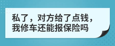 私了，对方给了点钱，我修车还能报保险吗