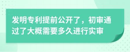 发明专利提前公开了，初审通过了大概需要多久进行实审