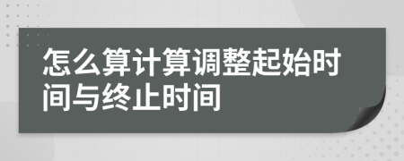 怎么算计算调整起始时间与终止时间