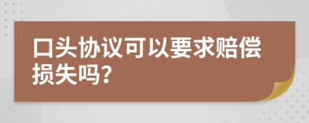 口头协议可以要求赔偿损失吗？