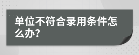 单位不符合录用条件怎么办？