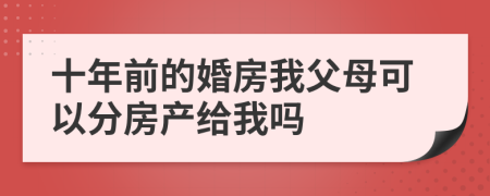 十年前的婚房我父母可以分房产给我吗