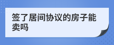 签了居间协议的房子能卖吗