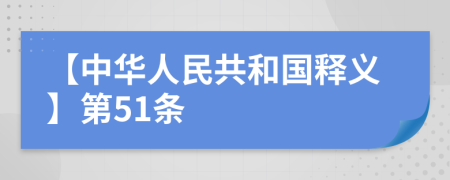 【中华人民共和国释义】第51条