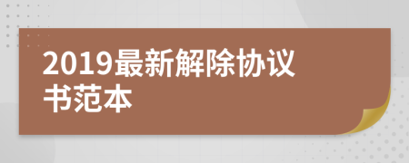 2019最新解除协议书范本