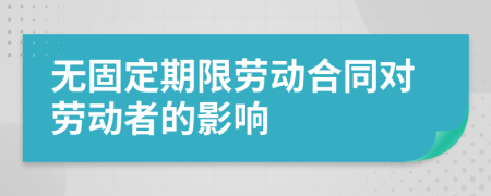 无固定期限劳动合同对劳动者的影响