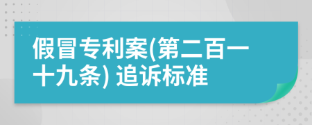 假冒专利案(第二百一十九条) 追诉标准