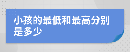 小孩的最低和最高分别是多少