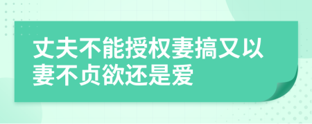丈夫不能授权妻搞又以妻不贞欲还是爱