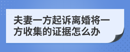夫妻一方起诉离婚将一方收集的证据怎么办