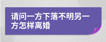 请问一方下落不明另一方怎样离婚