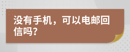 没有手机，可以电邮回信吗？