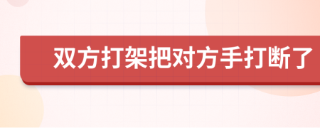 双方打架把对方手打断了