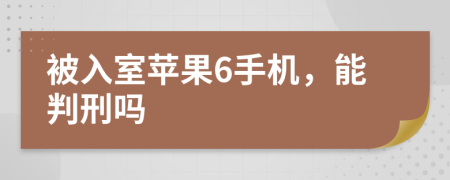 被入室苹果6手机，能判刑吗