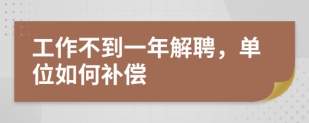 工作不到一年解聘，单位如何补偿