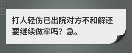 打人轻伤已出院对方不和解还要继续做牢吗？急。