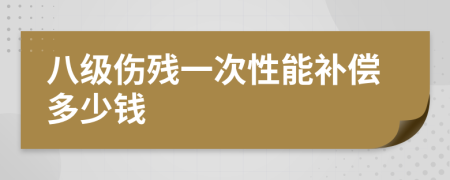 八级伤残一次性能补偿多少钱