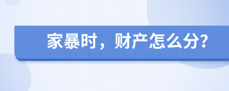 家暴时，财产怎么分？