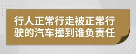 行人正常行走被正常行驶的汽车撞到谁负责任