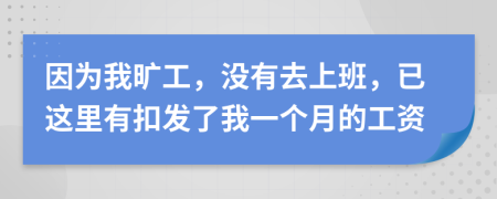 因为我旷工，没有去上班，已这里有扣发了我一个月的工资