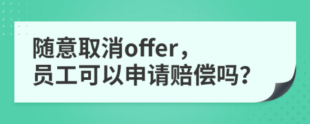 随意取消offer，员工可以申请赔偿吗？