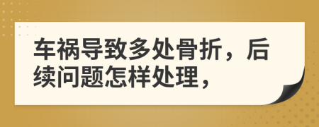 车祸导致多处骨折，后续问题怎样处理，