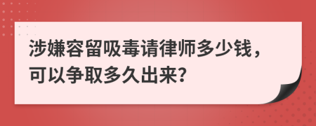 涉嫌容留吸毒请律师多少钱，可以争取多久出来？