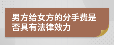 男方给女方的分手费是否具有法律效力