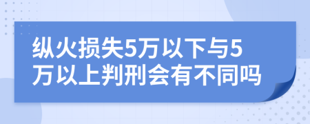 纵火损失5万以下与5万以上判刑会有不同吗