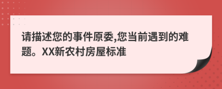 请描述您的事件原委,您当前遇到的难题。XX新农村房屋标准