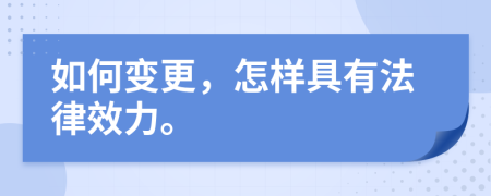 如何变更，怎样具有法律效力。