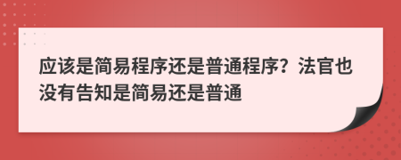 应该是简易程序还是普通程序？法官也没有告知是简易还是普通