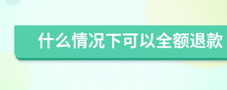 什么情况下可以全额退款