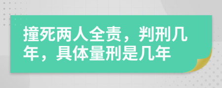 撞死两人全责，判刑几年，具体量刑是几年