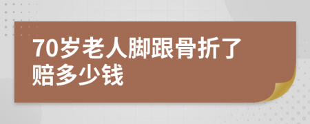 70岁老人脚跟骨折了赔多少钱