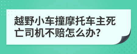 越野小车撞摩托车主死亡司机不赔怎么办？