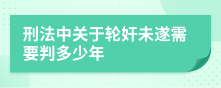 刑法中关于轮奸未遂需要判多少年